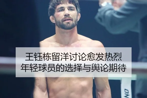 王钰栋留洋讨论愈发热烈 年轻球员的选择与舆论期待